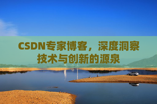 CSDN专家博客,深度洞察技术与创新的源泉